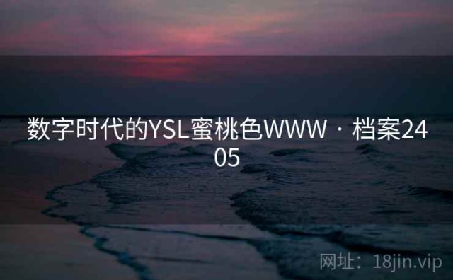 数字时代的YSL蜜桃色WWW · 档案2405
