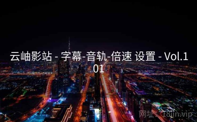 云岫影站 - 字幕-音轨-倍速 设置 - Vol.101