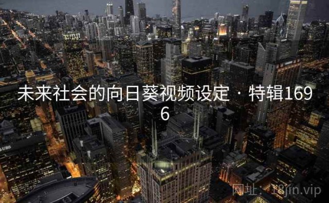 未来社会的向日葵视频设定 · 特辑1696