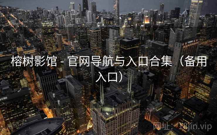 榕树影馆 - 官网导航与入口合集（备用入口）