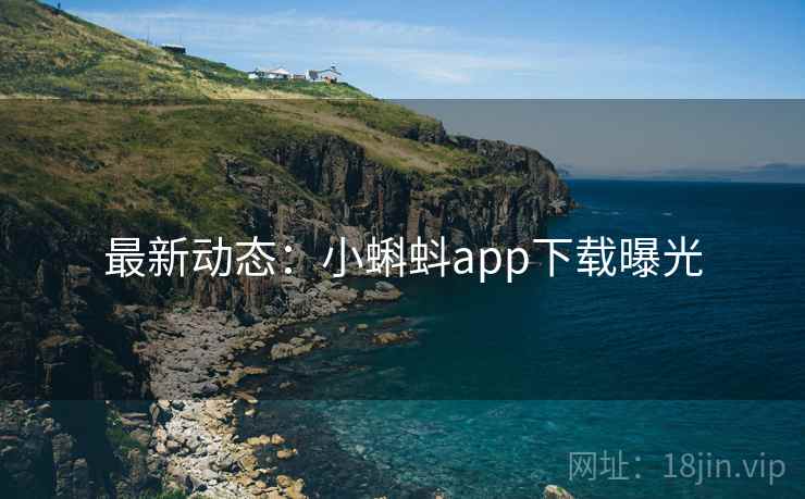 最新动态：小蝌蚪app下载曝光