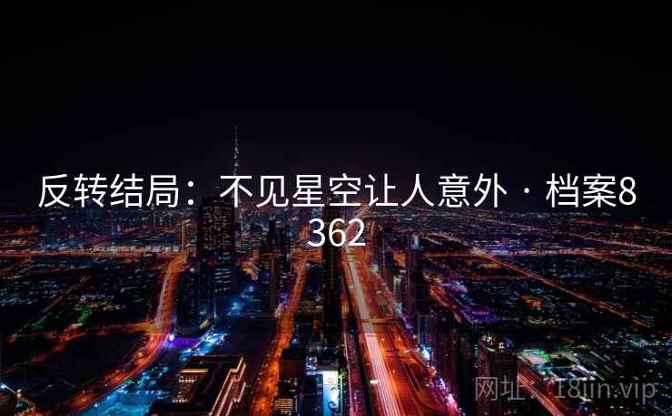 反转结局：不见星空让人意外 · 档案8362