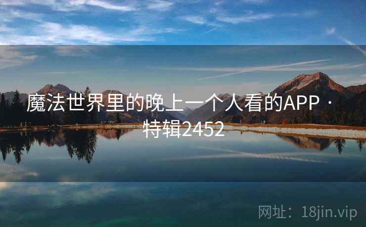 魔法世界里的晚上一个人看的APP · 特辑2452