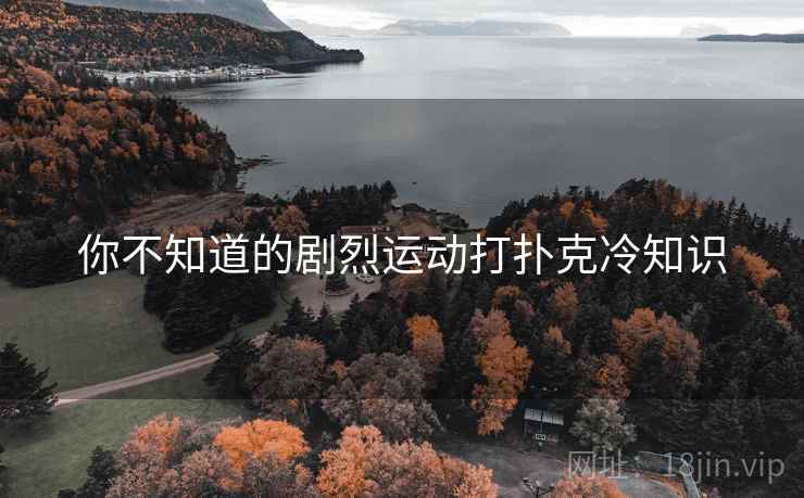 你不知道的剧烈运动打扑克冷知识