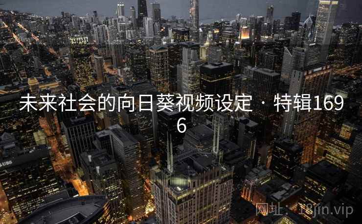 未来社会的向日葵视频设定 · 特辑1696