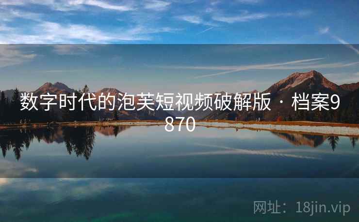 数字时代的泡芙短视频破解版 · 档案9870