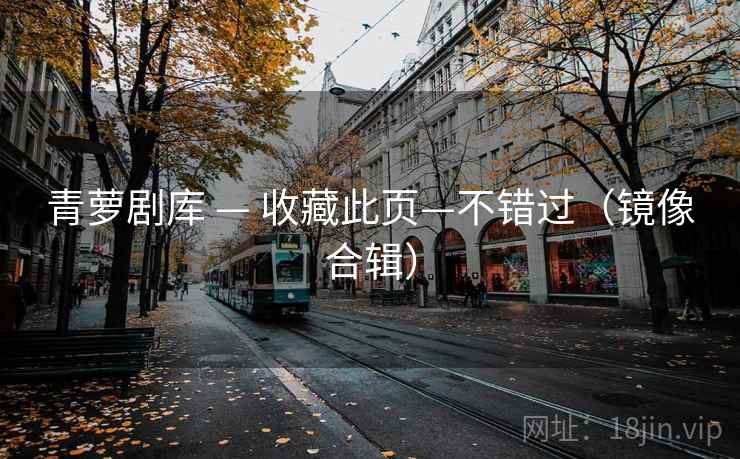 青萝剧库 — 收藏此页—不错过（镜像合辑）