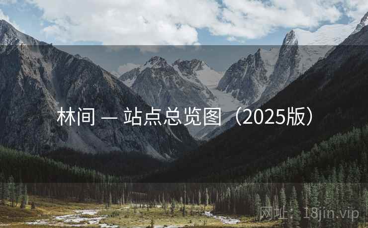 林间 — 站点总览图(2025版) 林间 — 站点总览图(2025版)