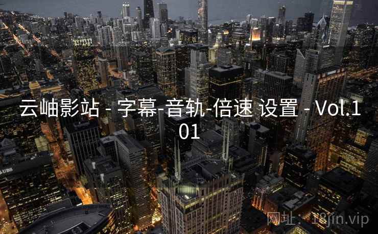 云岫影站 - 字幕-音轨-倍速 设置 - Vol.101 云岫影站 - 字幕-音轨-倍速 设置 - Vol.101